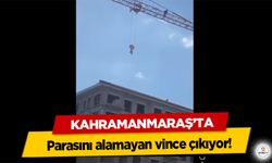 Kahramanmaraş’ta parasını alamayan vince çıkıyor!