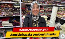 Kahramanmaraş’ta azmiyle hayata yeniden tutundu!