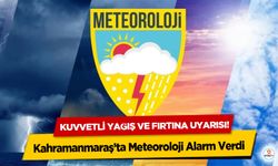 Kahramanmaraş’ta Meteoroloji Alarm Verdi: Kuvvetli Yağış ve Fırtına Uyarısı!