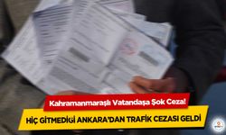 Kahramanmaraşlı Vatandaşa Şok Ceza! Hiç Gitmediği Ankara’dan Trafik Cezası Geldi