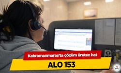 Kahramanmaraş’ta çözüm üreten hat; ALO 153!