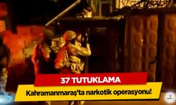 Kahramanmaraş’ta narkotik operasyonu! 37 tutuklama