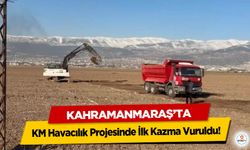 Kahramanmaraş’ta KM Havacılık Projesinde İlk Kazma Vuruldu!