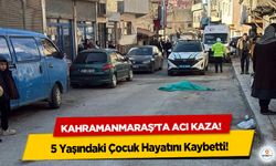 Kahramanmaraş’ta acı kaza! 5 Yaşındaki Çocuk Hayatını Kaybetti