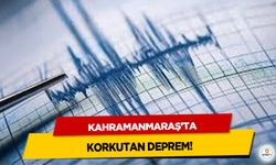 Kahramanmaraş’ta korkutan deprem!