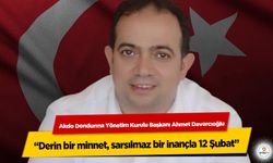 Ahmet Davarcıoğlu; “Derin bir minnet, sarsılmaz bir inançla 12 Şubat”