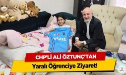 CHP’li Ali Öztunç’tan Yaralı Öğrenciye Ziyaret!