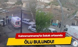 Kahramanmaraş’ta Sokak ortasında ölü bulundu!