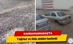 Kahramanmaraş’ta yağmur ve dolu aniden bastırdı!