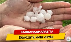 Kahramanmaraş’ta Ekinözü’nü dolu vurdu!
