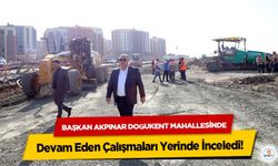 Başkan Akpınar Doğukent Mahallesinde Devam Eden Çalışmaları Yerinde İnceledi!