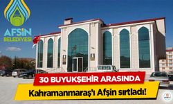 30 Büyükşehir Arasında Kahramanmaraş’ı Afşin sırtladı!