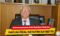 Kahramanmaraş Eski Belediye Başkanı Hacı Ali Özal Hayatını Kaybetti!