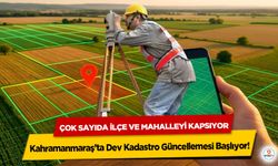 Kahramanmaraş’ta Dev Kadastro Güncellemesi Başlıyor! çok sayıda ilçe ve mahalleyi kapsıyor