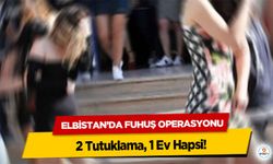 Elbistan’da Fuhuş Operasyonu: 2 Tutuklama, 1 Ev Hapsi!