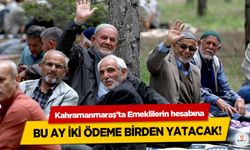 Kahramanmaraş’ta Emeklilerin hesabına bu ay iki ödeme birden yatacak!