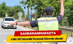Kahramanmaraş’ta 4 Bin 341 Güvenlik Personeli Görevde olacak!