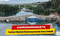 Kahramanmaraş’ta Ceyhan Köprüsü Restorasyonunda Sona Gelindi!