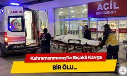 Kahramanmaraş’ta Bıçaklı Kavga: 1 Ölü