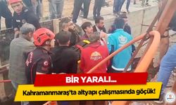 Kahramanmaraş’ta altyapı çalışmasında göçük: 1 yaralı