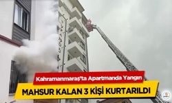 Kahramanmaraş’ta Apartmanda Yangın: Mahsur Kalan 3 Kişi Kurtarıldı