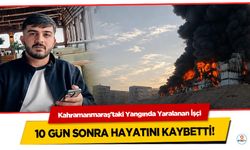 Kahramanmaraş'taki Yangında Yaralanan İşçi 10 gün sonra hayatını kaybetti!