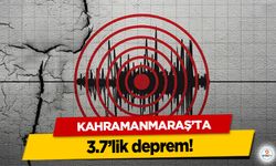 Kahramanmaraş’ta 3.7’lik deprem!