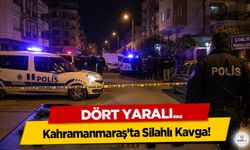 Kahramanmaraş’ta Silahlı Kavga! 4 Gözaltı