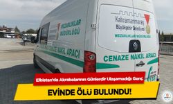 Elbistan’da Akrabalarının Günlerdir Ulaşamadığı Genç evinde ölü bulundu!
