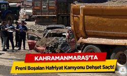 Kahramanmaraş’ta Freni Boşalan Hafriyat Kamyonu Dehşet Saçtı!