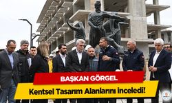 Başkan Görgel, Kentsel Tasarım Alanlarını inceledi!