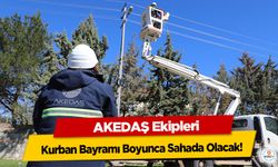 AKEDAŞ Ekipleri Kurban Bayramı Boyunca Sahada Olacak!