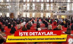 Kahramanmaraş'ta bayram namazı saat kaçta kılınacak? İşte Detaylar…