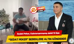 Sedat Peker, Kahramanmaraş dahil 15 İlde “Sedat Peker” Bebeklere Altın Gönderdi!