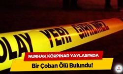 Nurhak Körpınar Yaylası’nda Bir Çoban Ölü Bulundu!