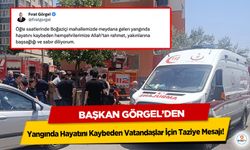 Başkan Görgel’den Yangında Hayatını Kaybeden Vatandaşlar İçin Taziye Mesajı!