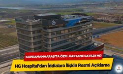Kahramanmaraş’ta özel hastane satıldı mı? HG Hospital’dan İddialara İlişkin Resmi Açıklama