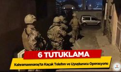 Kahramanmaraş’ta Kaçak Telefon ve Uyuşturucu Operasyonu: 6 tutuklama