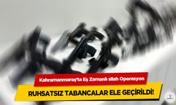 Kahramanmaraş’ta Eş Zamanlı silah Operasyon: Ruhsatsız Tabancalar Ele Geçirildi