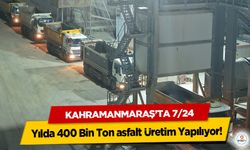 Kahramanmaraş’ta 7/24 Yılda 400 Bin Ton asfalt Üretim Yapılıyor!