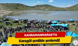 Kahramanmaraş'ta Karagöl şenlikle şenlendi!
