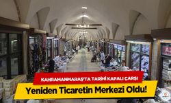 Kahramanmaraş’ta Tarihi Kapalı Çarşı Yeniden Ticaretin Merkezi Oldu!