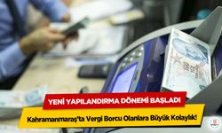 Kahramanmaraş’ta Vergi Borcu Olanlara Büyük Kolaylık: Yeni Yapılandırma Dönemi Başladı