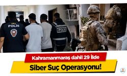Kahramanmaraş dahil 29 İlde Siber Suç Operasyonu!