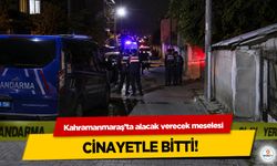 Kahramanmaraş’ta alacak verecek meselesi cinayetle bitti!