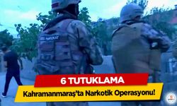 Kahramanmaraş’ta Narkotik Operasyonu! 6 Tutuklama