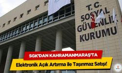 SGK’dan Kahramanmaraş’ta Elektronik Açık Artırma ile Taşınmaz Satışı!