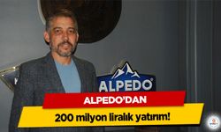 Alpedo’dan 200 milyon liralık yatırım!
