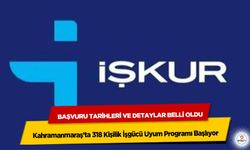 Kahramanmaraş’ta 318 Kişilik İşgücü Uyum Programı Başlıyor: Başvuru Tarihleri ve Detaylar Belli Oldu