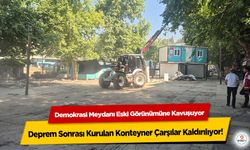 Deprem Sonrası Kurulan Konteyner Çarşılar Kaldırılıyor! Demokrasi Meydanı Eski Görünümüne Kavuşuyor